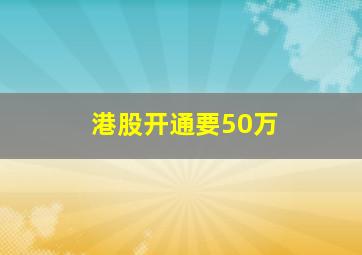 港股开通要50万