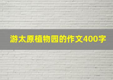 游太原植物园的作文400字