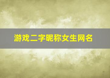 游戏二字昵称女生网名