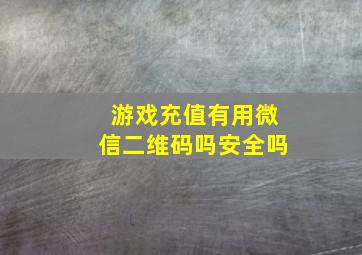 游戏充值有用微信二维码吗安全吗