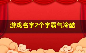 游戏名字2个字霸气冷酷