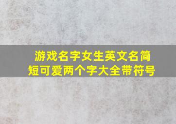 游戏名字女生英文名简短可爱两个字大全带符号