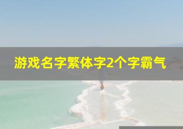 游戏名字繁体字2个字霸气