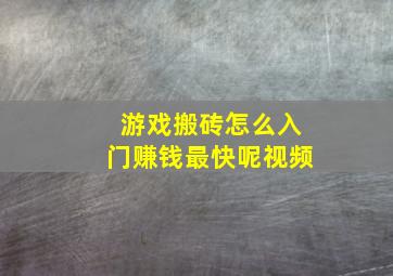 游戏搬砖怎么入门赚钱最快呢视频