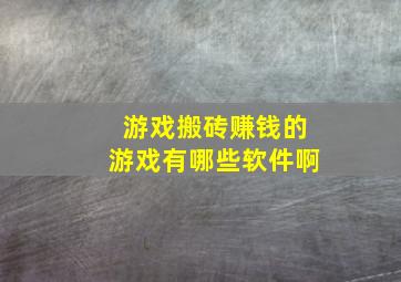 游戏搬砖赚钱的游戏有哪些软件啊