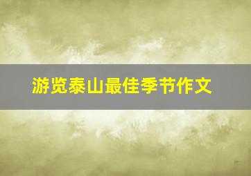 游览泰山最佳季节作文