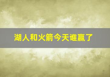 湖人和火箭今天谁赢了