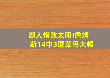 湖人惜败太阳!詹姆斯14中3遭菜鸟大帽