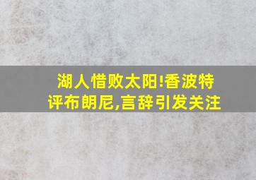 湖人惜败太阳!香波特评布朗尼,言辞引发关注