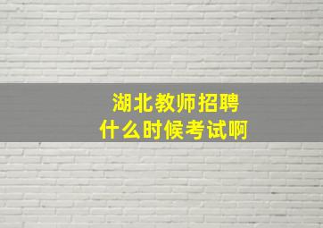 湖北教师招聘什么时候考试啊