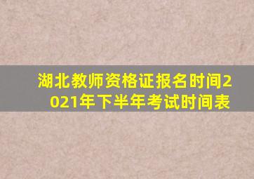 湖北教师资格证报名时间2021年下半年考试时间表