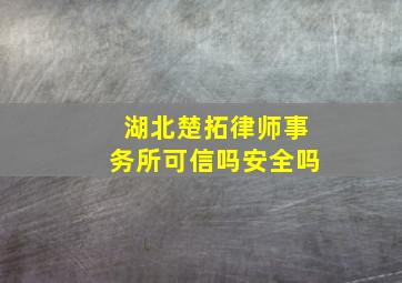 湖北楚拓律师事务所可信吗安全吗