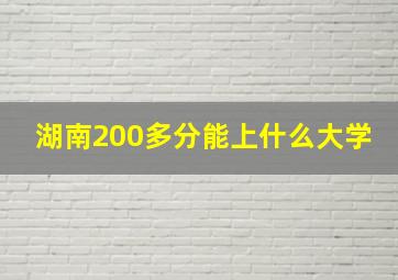 湖南200多分能上什么大学