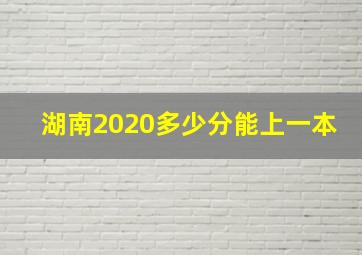 湖南2020多少分能上一本