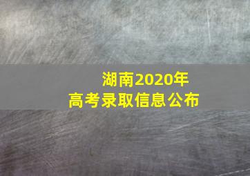 湖南2020年高考录取信息公布