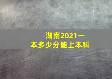 湖南2021一本多少分能上本科