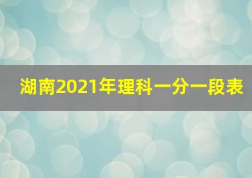 湖南2021年理科一分一段表