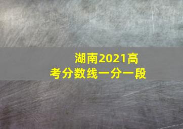 湖南2021高考分数线一分一段