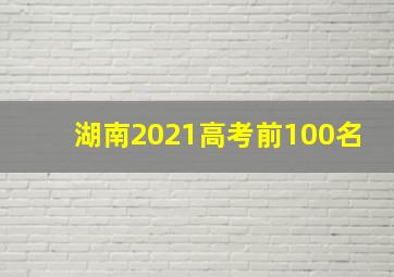 湖南2021高考前100名