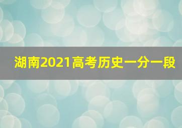 湖南2021高考历史一分一段