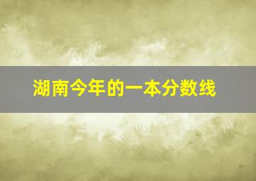 湖南今年的一本分数线