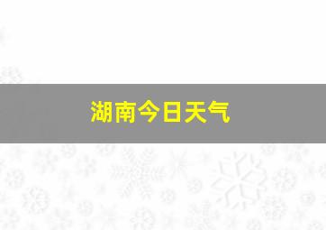 湖南今日天气