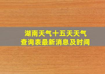 湖南天气十五天天气查询表最新消息及时间