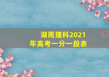 湖南理科2021年高考一分一段表