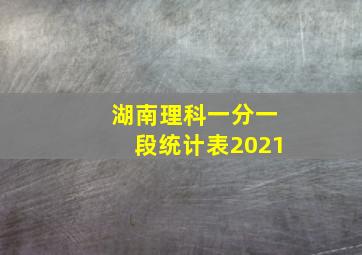 湖南理科一分一段统计表2021