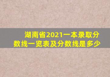 湖南省2021一本录取分数线一览表及分数线是多少