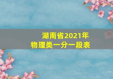 湖南省2021年物理类一分一段表