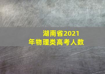 湖南省2021年物理类高考人数