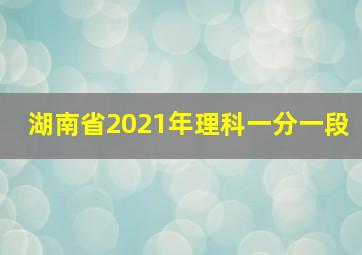 湖南省2021年理科一分一段