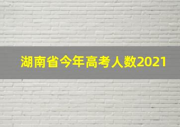 湖南省今年高考人数2021