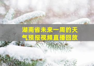 湖南省未来一周的天气预报视频直播回放