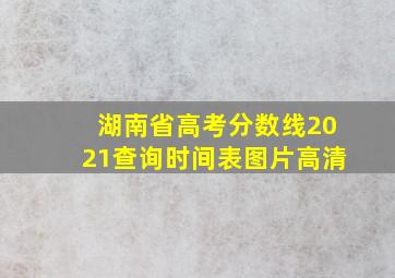 湖南省高考分数线2021查询时间表图片高清