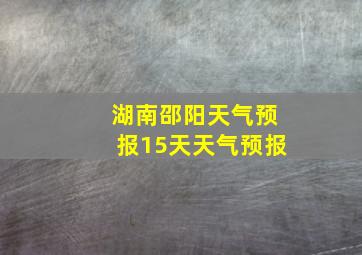 湖南邵阳天气预报15天天气预报