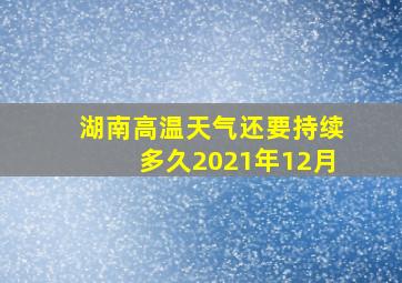 湖南高温天气还要持续多久2021年12月