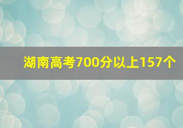 湖南高考700分以上157个