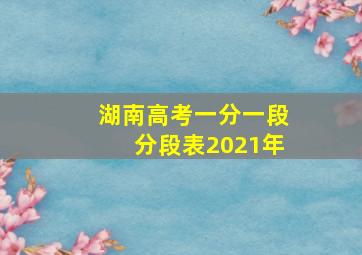 湖南高考一分一段分段表2021年