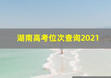 湖南高考位次查询2021