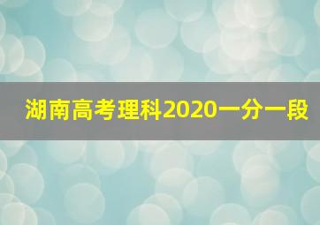 湖南高考理科2020一分一段