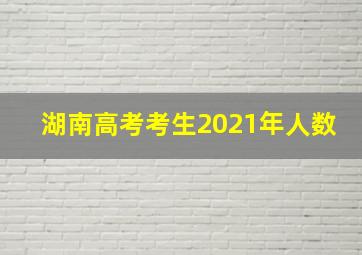 湖南高考考生2021年人数