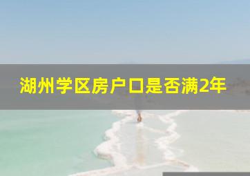 湖州学区房户口是否满2年