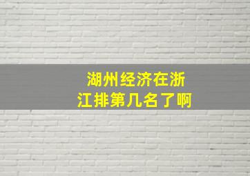 湖州经济在浙江排第几名了啊