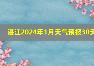 湛江2024年1月天气预报30天