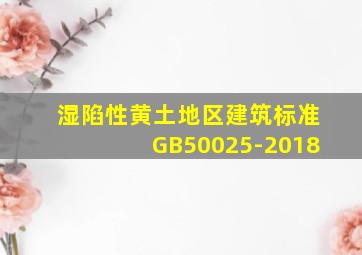 湿陷性黄土地区建筑标准GB50025-2018