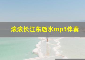 滚滚长江东逝水mp3伴奏