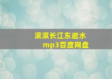 滚滚长江东逝水mp3百度网盘