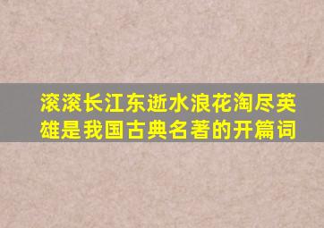 滚滚长江东逝水浪花淘尽英雄是我国古典名著的开篇词